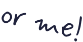 A scribble saying 'or me'